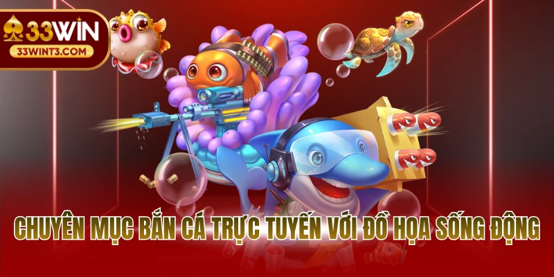 Bắn cá 33WIN 1 Chuyên mục bắn cá trực tuyến với đồ họa sống động