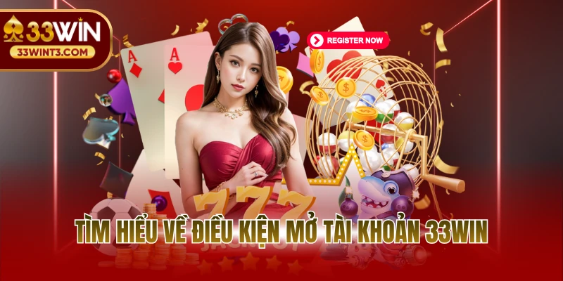 Đăng ký 33WIN 1 Tìm hiểu về điều kiện mở tài khoản 33WIN